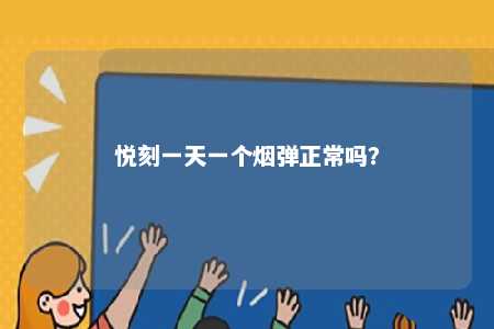 悦刻一天一个烟弹正常吗
？ 